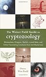 The Weiser Field Guide to Cryptozoology: Werewolves, Dragons, Skyfish, Lizard Men, and Other Fascinating Creatures Real and Mysterious