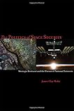 The Politics of Space Security: Strategic Restraint and the Pursuit of National Interests by James C by 