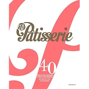 Fou de pâtisserie: 40 des plus grands chefs pâtissiers. 85 recettes iconiques: 31653