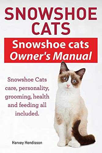 Snowshoe Cats. Snowshoe Cats Owner's Manual. Snowshoe Cats Care, Personality, Grooming, Feeding and by Harvey Hendisson