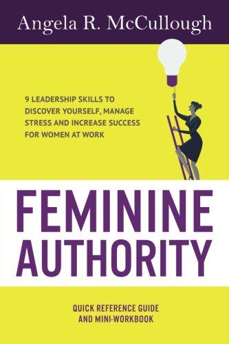 Feminine Authority: 9 Leadership Skills to Discover Yourself, Manage Stress and Increase Success for Women at Work