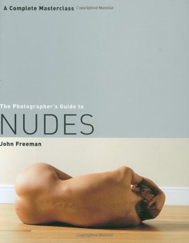 The Photographer's Guide to Nudes: A Complete Masterclass by John Freeman