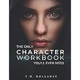 The Only Character Workbook You'll Ever Need: Your New Character Bible