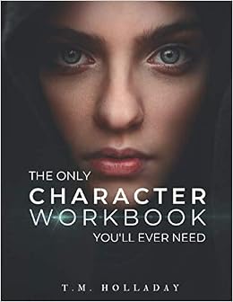 The Only Character Workbook You'll Ever Need: Your New Character Bible