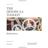 The DevOps 2.3 Toolkit: Kubernetes: Deploying and managing highly-available and fault-tolerant applications at scale (The DevOps Toolkit Series)