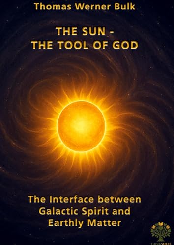 The Sun - The Tool of God: The Interface between Galactic Spirit and Earthly Matter