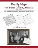 Family Maps of Van Buren County, Arkansas, Deluxe Edition : With Homesteads, Roads, Waterways, Towns, Cemeteries, and More, Boyd, Gregory A., 1420302574