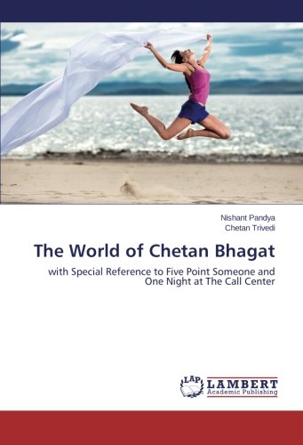 The World of Chetan Bhagat: with Special Reference to Five Point Someone and One Night at The Call Center