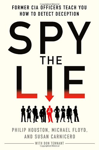 Spy the Lie: Former CIA Officers Teach You How to Detect Deception, by Philip Houston, Michael Floyd, Susan Carnicero, Don Tennant