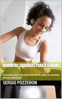 Livro Marmitas Saudáveis para a Semana: Economize tempo, dinheiro e cuide da sua saúde com marmitas práticas e deliciosas!
