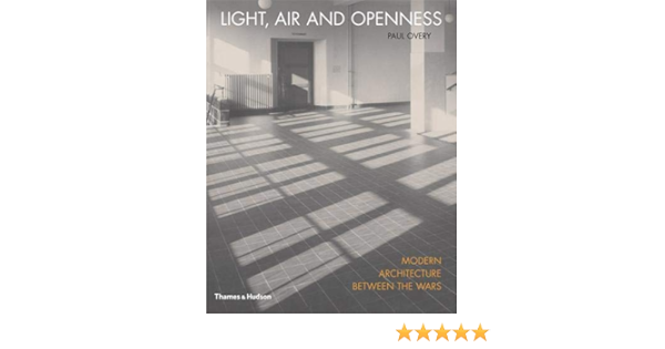 Light Air And Openness Modern Architecture Between The Wars Overy Paul 9780500342428 Amazon Com Books