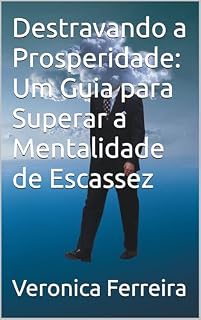 Livro Destravando a Prosperidade: Um Guia para Superar a Mentalidade de Escassez