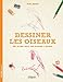 Dessiner les oiseaux : Une méthode simple pour apprendre à dessiner by