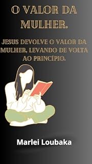 Livro O valor da mulher.: Jesus devolve o valor da mulher ao levar de volta ao princípio.