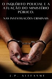 Livro O INQUÉRITO POLICIAL E A ATUAÇÃO DO MINISTÉRIO PÚBLICO NAS INVESTIGAÇÕES CRIMINAIS