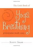 The Little Book of Yoga Breathing: Pranayama Made Easy. . . by