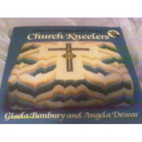 How to Design and Make Church Kneelers by Angela Dewar, Gisela Banbury (Paperback)