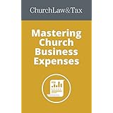 Mastering Church Business Expenses (Church Law &amp; Tax Book 4)