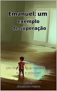 Livro Emanuel : Um exemplo de Superação: Um menino mostra que tudo é possível