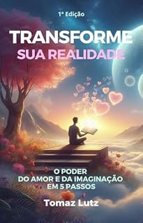 Livro TRANSFORME SUA REALIDADE: O Poder do Amor e da Imaginação em 5 Passos