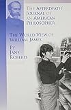 The Afterdeath Journal of an American Philosopher; The View of William James by 