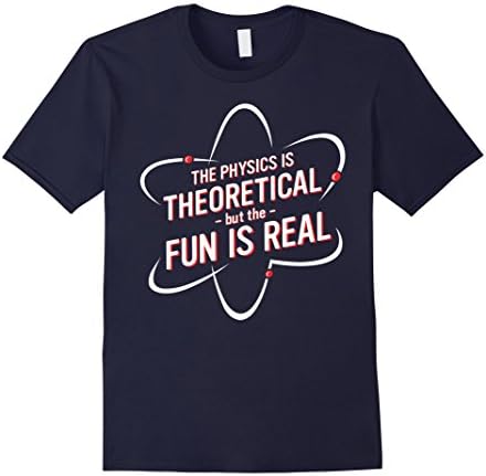 Mens THE PHYSICS IS THEORETICAL BUT THE FUN IS REAL SHIRT Medium Navy