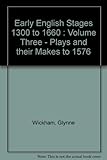 Early English Stages 1300 to 1660 : Volume Three - Plays and their Makes to 1576 by