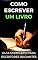 Livro Como escrever um livro: Guia completo para escritores iniciantes