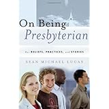 On Being Presbyterian: Our Beliefs, Practices, and Stories