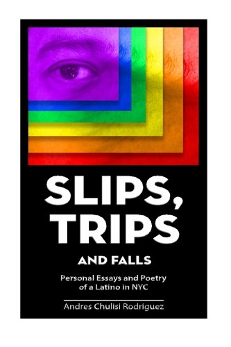 Slip. Trips. Falls: Memoir and Poetry of a latino in NYC by Andres Chulisi Rodriguez