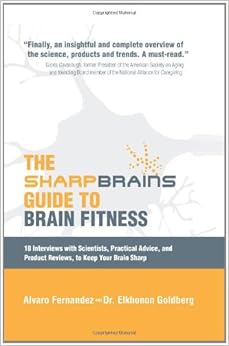 The Sharp Brains Guide to Brain Fitness: 18 Interviews with Scientists, Practical Advice, and Product Reviews, to Keep Your Brain Sharp
