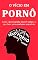 Livro VICIO EM PORNÔ: Como o Vicio em Pornografia Afeta o Homem Moderno - Causas, Sintomas E Como Acabar Com o Vicio em Pornografia