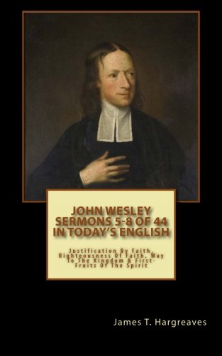 John Wesley's Sermons 5-8 of 44 (In Today's English): Justification By Faith, The Righteousness Of F by John Wesley, James Hargreaves