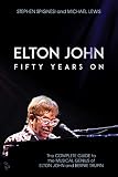Elton John: Fifty Years On: The Complete Guide to the Musical Genius of Elton John and Bernie Taupin by