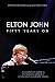 Elton John: Fifty Years On: The Complete Guide to the Musical Genius of Elton John and Bernie Taupin by