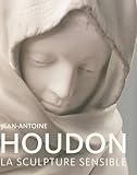 Jean-Antoine Houdon: La Sculpture Sensible by 