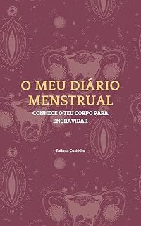 Livro O MEU DIÁRIO MENSTRUAL: Conhece o teu corpo para engravidar (Guias essenciais para engravidar)