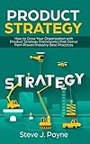 Product Strategy: How to Grow Your Organization with Product Strategies Framework that Derive from P Product Strategy: How to Grow Your Organization with Product Strategies Framework that Derive from P