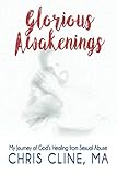 Glorious Awakenings: My Journey of God's Healing from Sexual Abuse by Chris Cline MA