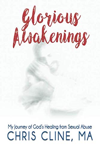 Glorious Awakenings: My Journey of God's Healing from Sexual Abuse by Chris Cline MA