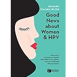 Good News About Women And HPV: How to protect your health, the health of your children, and your relationship with your partner