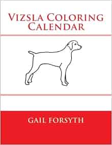 Download Vizsla Coloring Calendar: Gail Forsyth: 9781503056909: Amazon.com: Books
