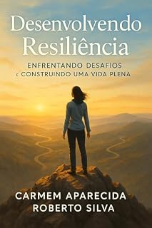 Livro DESENVOLVENDO RESILIÊNCIA: ENFRENTANDO DESAFIOS E CONSTRUINDO UMA VIDA PLENA