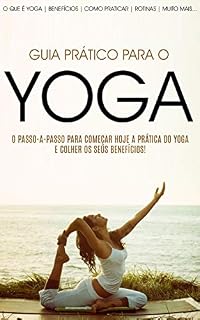 Livro YOGA: Como Começar Hoje a Praticar Yoga e Colher todos os Seus Benefícios (Yoga - De Iniciante a Mestre)