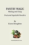 Pantry Magic: Making and Using Fruit and Vegetable Powders