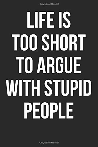 Life is Too Short to Argue With Stupid People: Blank Lined Journal Paperback – 16 Feb. 2017