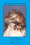 The Falconer's Apprentice: A Falconer's Guide to Training the Passage Red-tailed Hawk. (The Falconer by