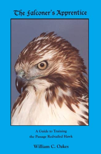 The Falconer's Apprentice: A Falconer's Guide to Training the Passage Red-tailed Hawk. (The Falconer by William C. Oakes