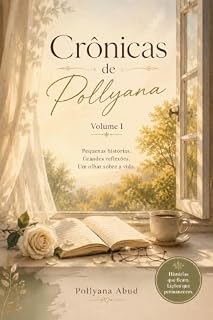 Livro Crônicas de Pollyana:: Reflexões do Cotidiano (CRONICAS DE POLLYANA: Reflexões do Cotidiano Livro 1)