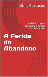 Livro A Ferida do Abandono: Da Raiz à Cura para Reencontrar a Conexão e o Valor Interior